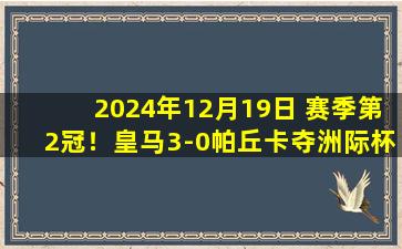 2024年12月19日 赛季第2冠！皇马3-0帕丘卡夺洲际杯冠军 姆巴佩、维尼修斯传射